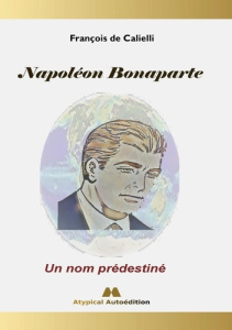 Napoléon Bonaparte. Un nom prédestiné - Calielli François de