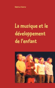 La musique et le développement de l'enfant. Retours aux essentiels à l'usage des parents, grands pa - Chabrier Delphine