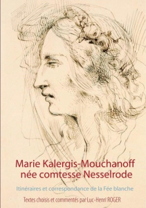 Marie Kalergis-Mouchanoff, née Nesselrode. Itinéraires et correspondance de la Fée blanche - Kalergis Maria ; Roger Luc-Henri