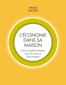 L'économie dans sa maison. Une nouvelle fondation pour la science économique - Aucoin Marcel