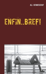 Enfin ... Bref ! Quand le coeur parle, la raison se tait ! - Bennekrouf Ali