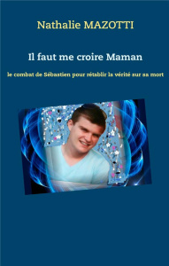 Il faut me croire maman. Le combat de Sébastien pour rétablir la vérité sur sa mort - Mazotti Nathalie