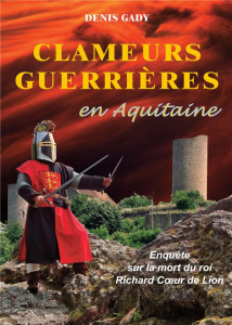 Clameurs guerrières en Aquitaine. Enquête sur la mort du roi Richard Coeur de Lion - Gady Denis