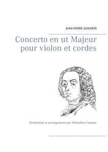 Concerto en UT majeur pour violon et cordes. Restitution et arrangement par Micheline Cumant - Guignon Jean-Pierre