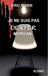 Je ne suis pas Dexter Morgan - Marie Eric