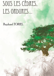 Sous les cèdres, les ordures... - Toriel Raphaël
