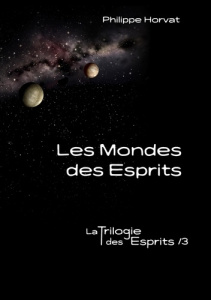 La Trilogie des Esprits Tome 3 : Les mondes des esprits - Horvat Philippe