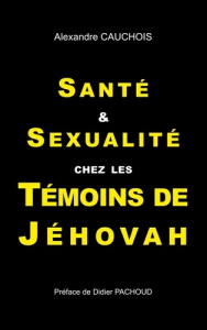 Santé et sexualité chez les témoins de Jéhovah - Cauchois Alexandre ; Pachoud Didier