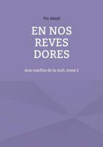 En nos rêves dorés. Chroniques du dernier printemps de Kabylie - Aksel Victor