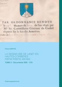 La seigneurie de Lanet en Hautes-Corbières (Vème-XIXème siècles). Tome 5 : Documents 1655 - 1710 - Barthe Francis