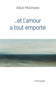 Et l'amour a tout emporté - Machado Alice