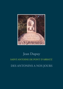 Saint-Antoine de Pont d'Arratz. Des Antonins à nos jours - Dupuy Jean