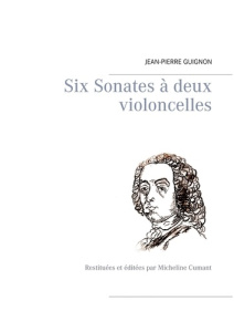 Six sonates à deux violoncelles. Restituées et éditées par Micheline Cumant - Guignon Jean-Pierre