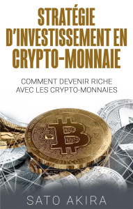 Stratégie d'investissement en crypto-monnaie. Comment devenir riche avec les crypto-monnaies - Sato Akira