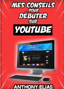 Mes conseils pour réussir sur YouTube - Elias Valla Anthony