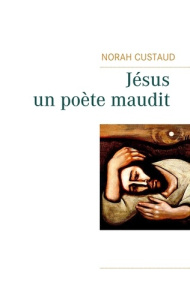 Jésus, un poète maudit - Custaud Norah
