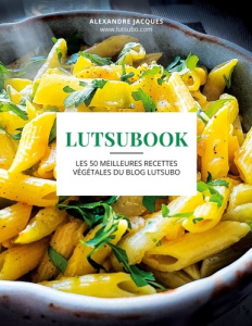 Lutsubook. Les 50 meilleures recettes végétales du blog Lutsubo - Jacques Alexandre