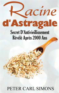 Racine d'astragale. Secret D'Antivieillissement Révélé Après 2000 Ans - Simons Peter Carl