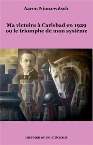 Ma victoire à Carlsbad en 1929 ou le triomphe de mon système - Nimzowitsch Aaron