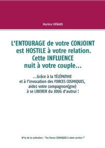 L'entourage de votre conjoint est hostile à votre relation. Cette influence nuit à votre couple... G - Ménard Martine