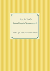 Jeux de mots dits vaguants. Tome II, Mots qui rient mais sans rimer - ROI DE TREFLE