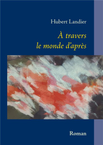 A travers le monde d'après - Landier Hubert
