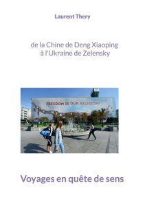 Voyages en quête de sens. de la Chine de Deng Xiaoping à l'Ukraine de Zelensky - Théry Laurent