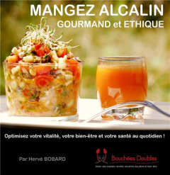Mangez alcalin, gourmand et éthique. Optimisez votre vitalité, votre bien-être et votre santé au quo - Bobard Hervé