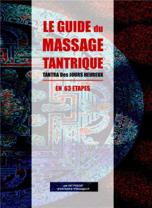 Le guide du massage tantrique. Tantra des jours heureux en 63 étapes - Pouget Luc