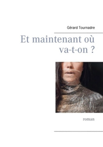 Et maintenant où va-t-on ? - Tournadre Gérard