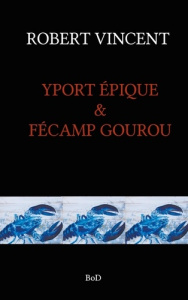 Yport épique & Fécamp gourou - Vincent Robert