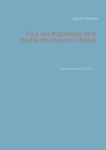 Travaux en français. Tome 1, Pour une linguistique de la double structuration réflexive - Bakrim Noury