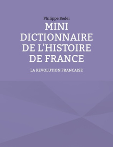 Mini dictionnaire de l'histoire de France. Tome 4, La révolution française - Bedei Philippe