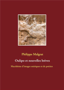 Oulipo et nouvelles brèves. Macédoine d'images oniriques et de poésies - Malgrat Philippe
