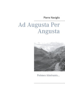 Ad Augusta Per Angusta. Poèmes itinérants... - Naviglio Pierre