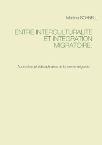 Entre interculturalité et intégration migratoire. Approches pluridisciplinaires de la femme migrante - Schnell Martine