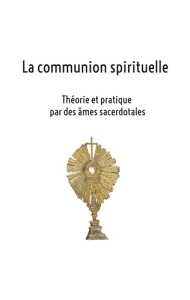 La communion spirituelle. Théorie et pratique par des âmes sacerdotales - Lannier Hélène
