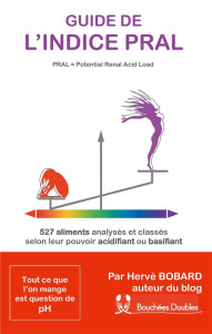 Guide de l'indice Pral (Potential Renal Acid Load). 527 aliments classés selon leur pouvoir acidifia - Bobard Hervé