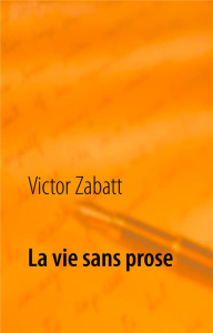La vie sans prose - Zabatt Victor