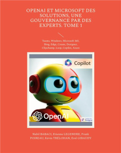 OpenAI et Microsoft des solutions, une gouvernance par des experts. Tome 1, Teams, Windows, Microsof - Giraudy P. erol ; Babaci Nabil ; Legendre Etienne
