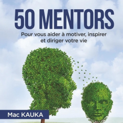 50 mentors. Pour vous aider à motiver, inspirer et diriger votre vie - Kauka Mac