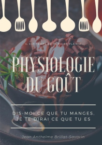 Physiologie du goût : dis-moi ce que tu manges, je te dirai ce que tu es. Etude scientifique (et dro - Brillat-Savarin Jean Anthelme