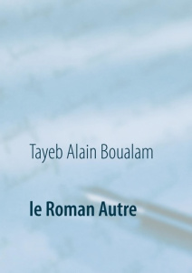 Le Roman Autre - Boualam Tayeb Alain