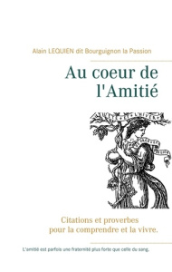 Au coeur de l'amitié. Citations et proverbes pour la comprendre et la vivre - Lequien Alain
