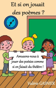 Et si on jouait des poèmes ? - Gasnier Valérie