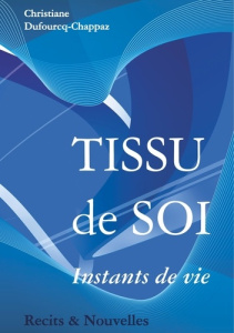 Tissu de soi. Instants de vies - Dufourcq-Chappaz Christiane