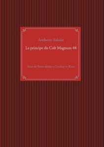 Le principe du Colt Magnum 44. Suivi de Brève dédiée à Lindsay et Rosie - Salaün Anthony