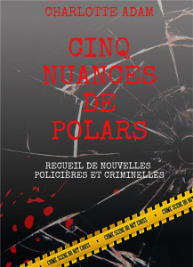 Cinq nuances de polars. Recueil de nouvelles policières et criminelles - Adam Charlotte