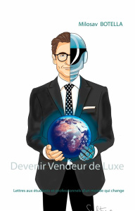 Devenir Vendeur de Luxe. Lettres aux étudiants et professionnels d'un monde qui change - Botella Milosav