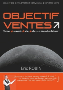 Objectif ventes. Vendez souvent, plus vite, plus cher... et décrochez la Lune - Robin Eric